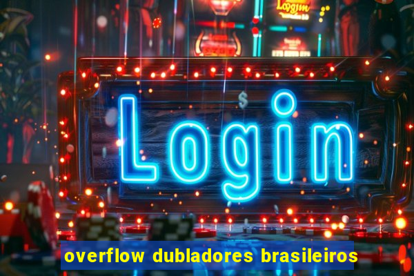 overflow dubladores brasileiros